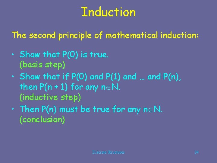 Induction The second principle of mathematical induction: • Show that P(0) is true. (basis