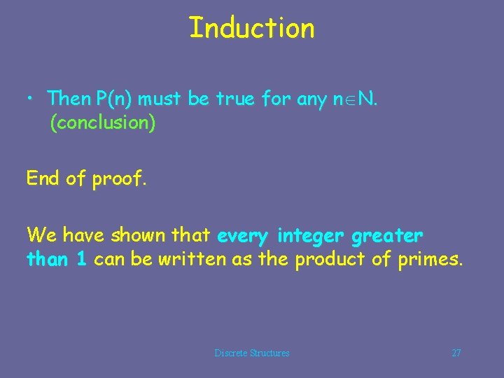 Induction • Then P(n) must be true for any n N. (conclusion) End of