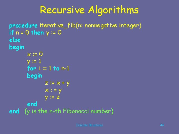 Recursive Algorithms procedure iterative_fib(n: nonnegative integer) if n = 0 then y : =