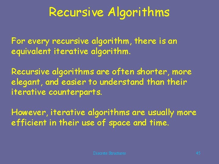 Recursive Algorithms For every recursive algorithm, there is an equivalent iterative algorithm. Recursive algorithms