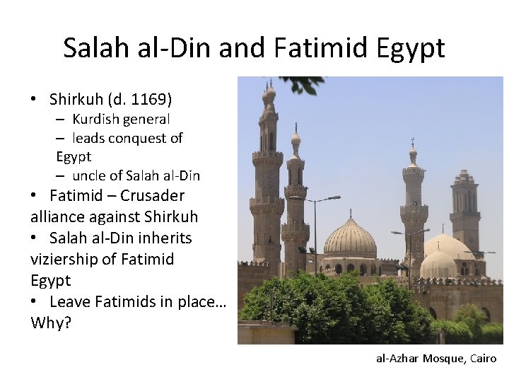 Salah al-Din and Fatimid Egypt • Shirkuh (d. 1169) – Kurdish general – leads