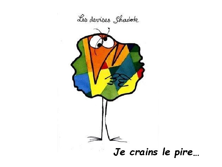 Je crains le pire… 