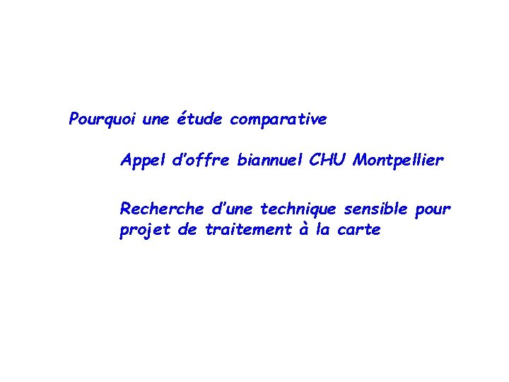 Pourquoi une étude comparative Appel d’offre biannuel CHU Montpellier Recherche d’une technique sensible pour