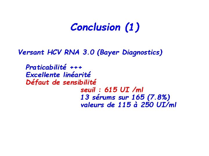 Conclusion (1) Versant HCV RNA 3. 0 (Bayer Diagnostics) Praticabilité +++ Excellente linéarité Défaut