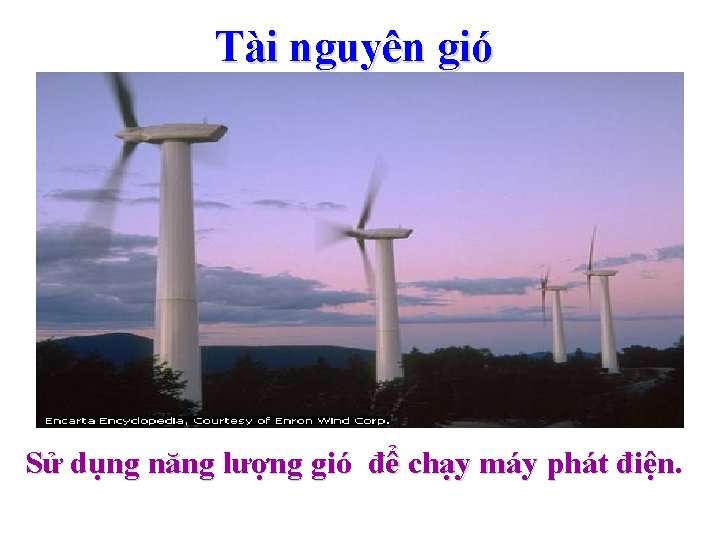 Tài nguyên gió Sử dụng năng lượng gió để chạy máy phát điện. 