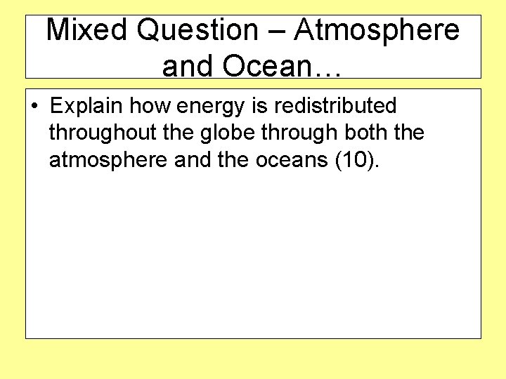 Mixed Question – Atmosphere and Ocean… • Explain how energy is redistributed throughout the