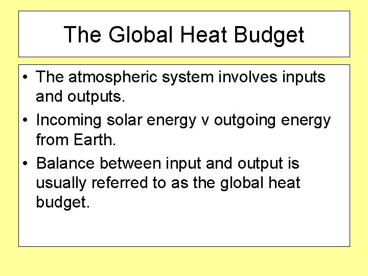 The Global Heat Budget • The atmospheric system involves inputs and outputs. • Incoming