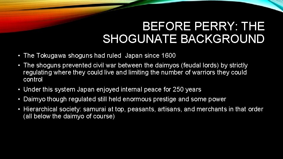 BEFORE PERRY: THE SHOGUNATE BACKGROUND • The Tokugawa shoguns had ruled Japan since 1600