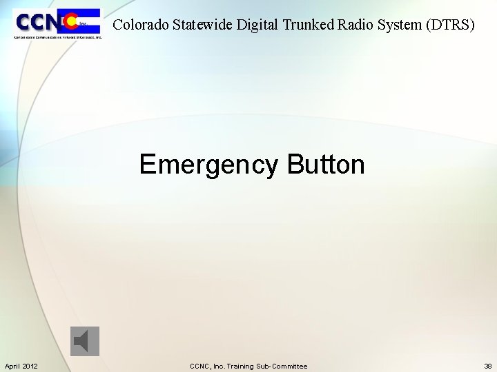 Colorado Statewide Digital Trunked Radio System (DTRS) Emergency Button April 2012 CCNC, Inc. Training