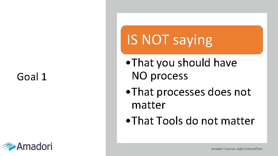 IS NOT saying Goal 1 13 • That you should have NO process •