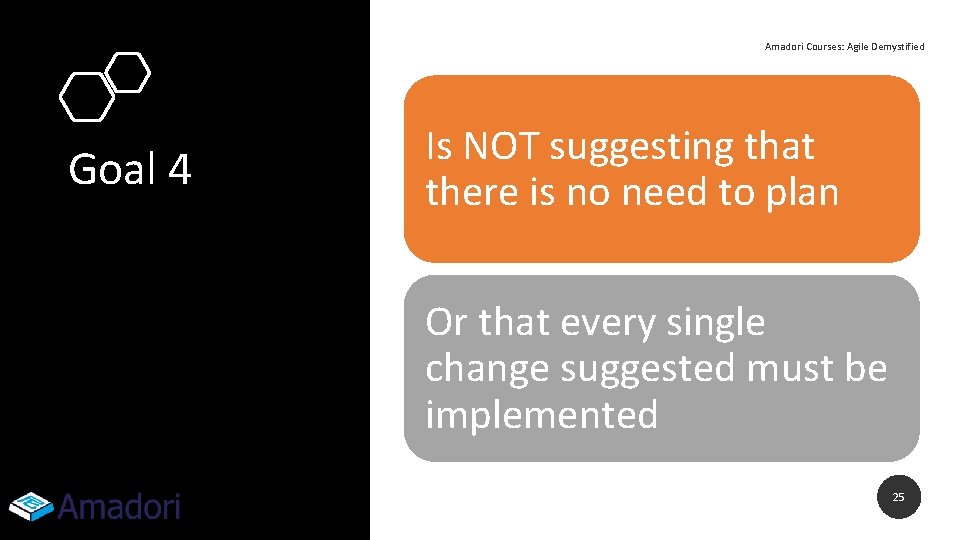 Amadori Courses: Agile Demystified Goal 4 Is NOT suggesting that there is no need