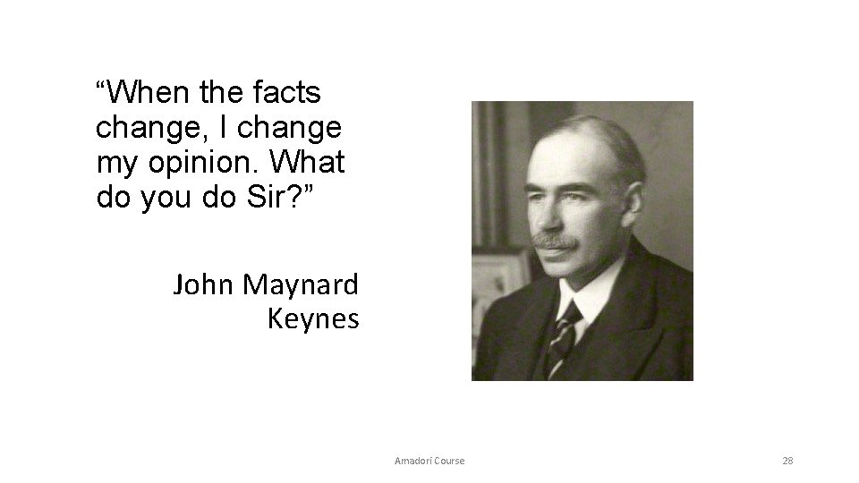 “When the facts change, I change my opinion. What do you do Sir? ”