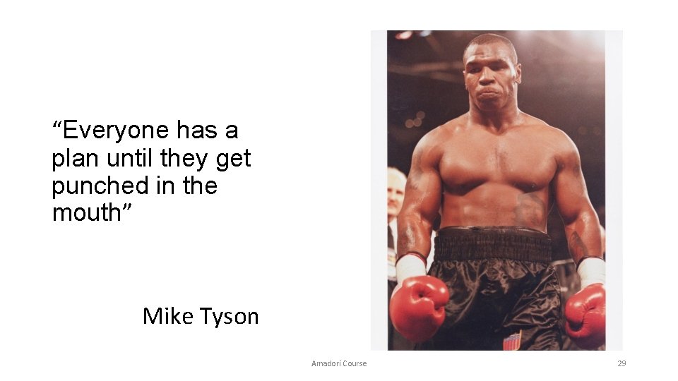 “Everyone has a plan until they get punched in the mouth” Mike Tyson Amadori