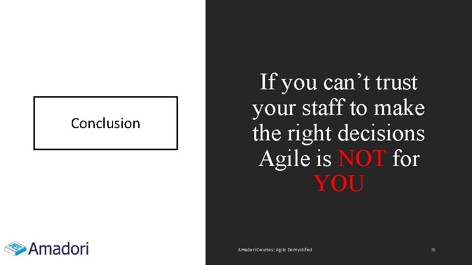 Conclusion If you can’t trust your staff to make the right decisions Agile is