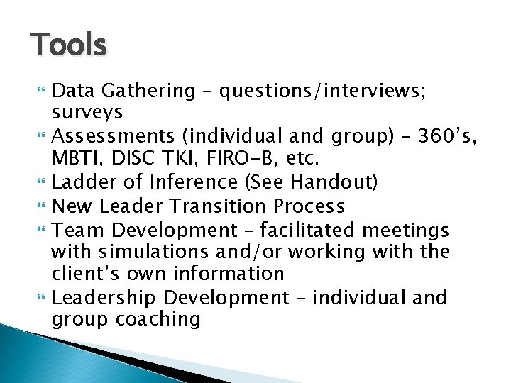 Tools Data Gathering – questions/interviews; surveys Assessments (individual and group) – 360’s, MBTI, DISC
