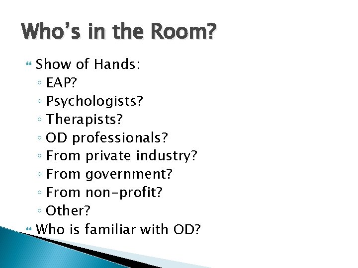 Who’s in the Room? Show of Hands: ◦ EAP? ◦ Psychologists? ◦ Therapists? ◦