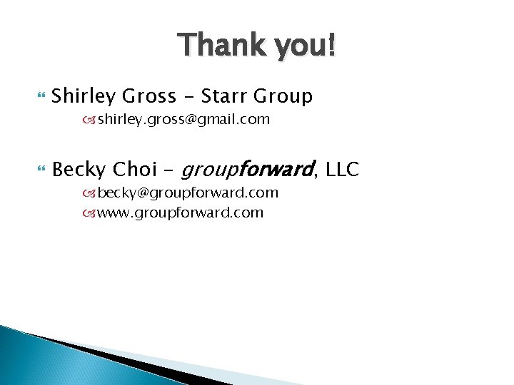 Thank you! Shirley Gross - Starr Group shirley. gross@gmail. com Becky Choi – groupforward,