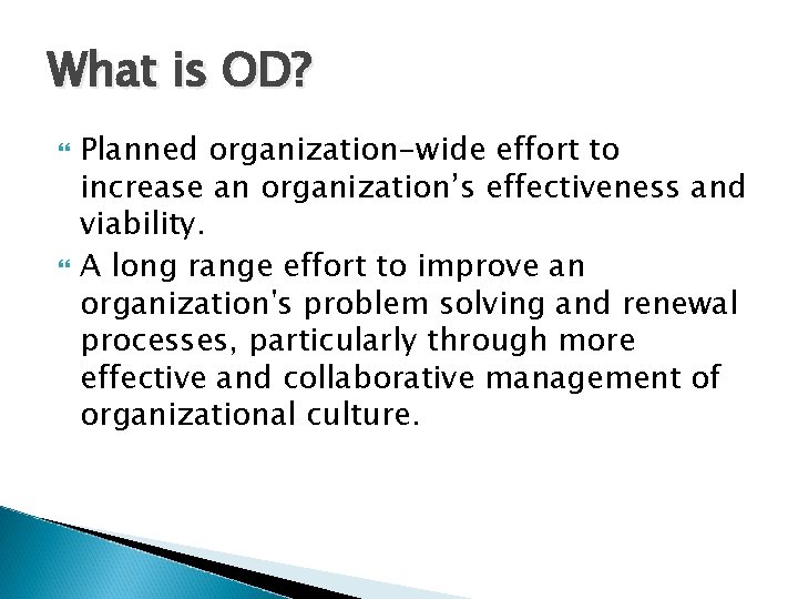 What is OD? Planned organization-wide effort to increase an organization’s effectiveness and viability. A