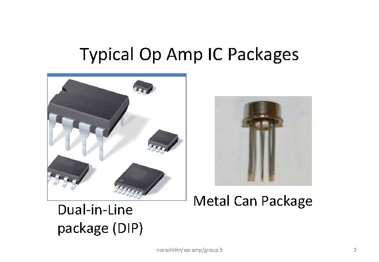 Typical Op Amp IC Packages Dual-in-Line package (DIP) Metal Can Package norashikin/op-amp/group 3 2