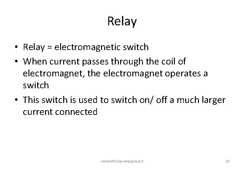 Relay • Relay = electromagnetic switch • When current passes through the coil of