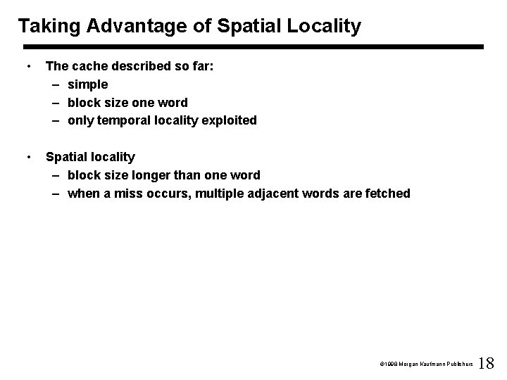 Taking Advantage of Spatial Locality • The cache described so far: – simple –