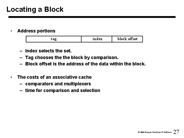 Locating a Block • Address portions tag index block offset – Index selects the