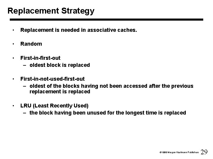 Replacement Strategy • Replacement is needed in associative caches. • Random • First-in-first-out –