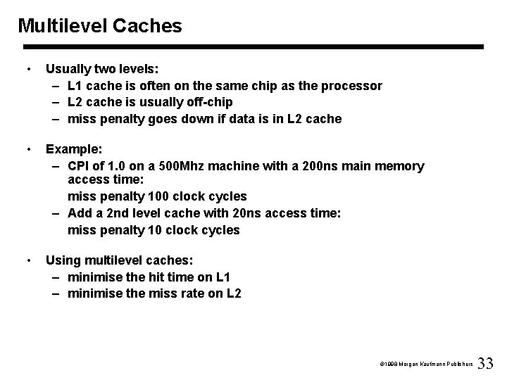 Multilevel Caches • Usually two levels: – L 1 cache is often on the