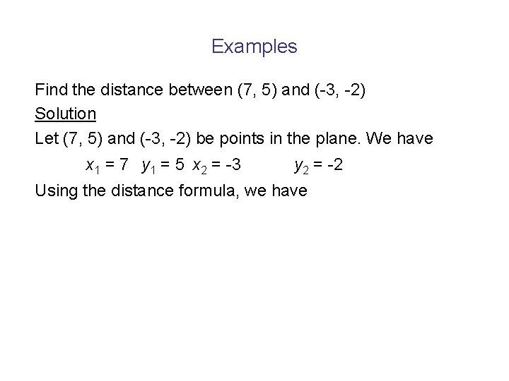 Examples Find the distance between (7, 5) and (-3, -2) Solution Let (7, 5)