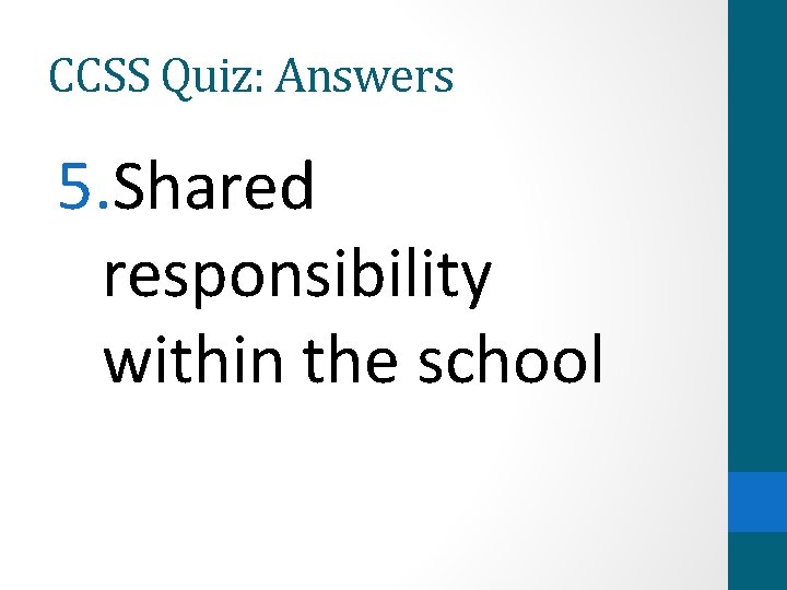 CCSS Quiz: Answers 5. Shared responsibility within the school 