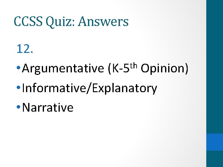 CCSS Quiz: Answers 12. • Argumentative (K-5 th Opinion) • Informative/Explanatory • Narrative 