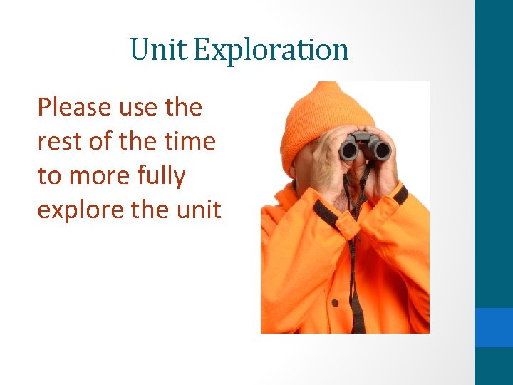 Unit Exploration Please use the rest of the time to more fully explore the