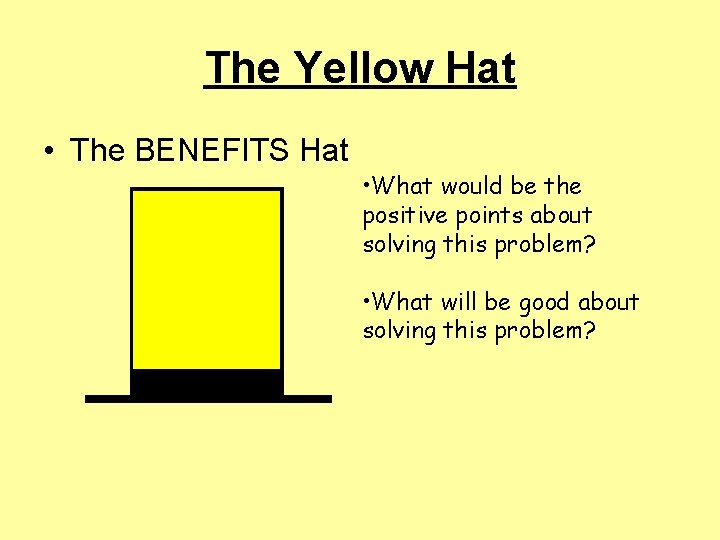 The Yellow Hat • The BENEFITS Hat • What would be the positive points