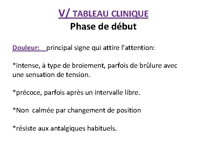 V/ TABLEAU CLINIQUE Phase de début Douleur: principal signe qui attire l’attention: *intense, à