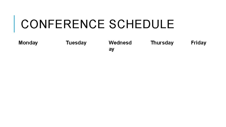 CONFERENCE SCHEDULE Monday Tuesday Wednesd ay Thursday Friday 