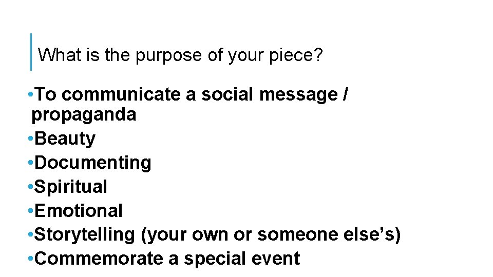 What is the purpose of your piece? • To communicate a social message /