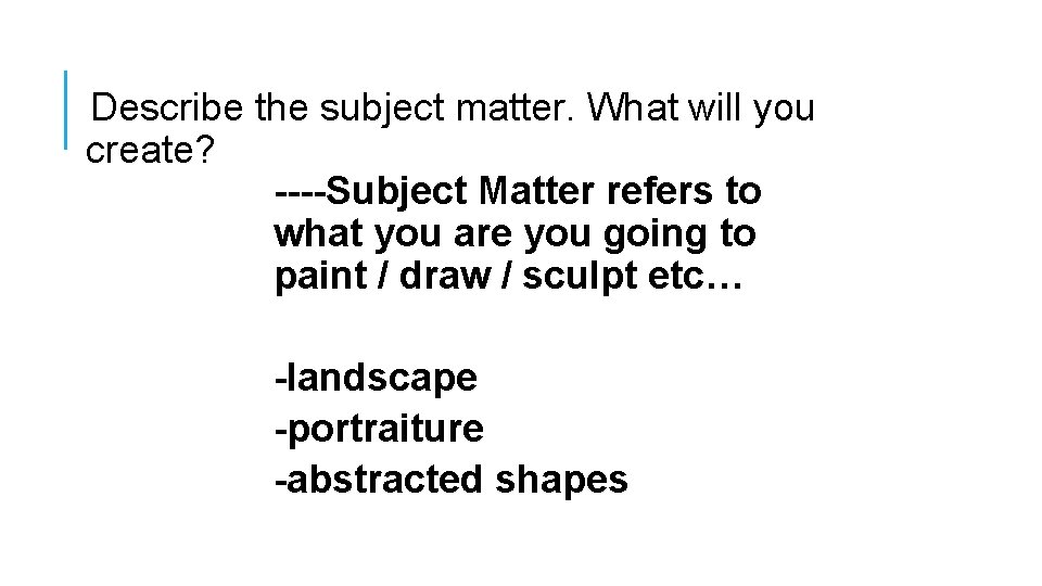 Describe the subject matter. What will you create? Subject Matter refers to what you