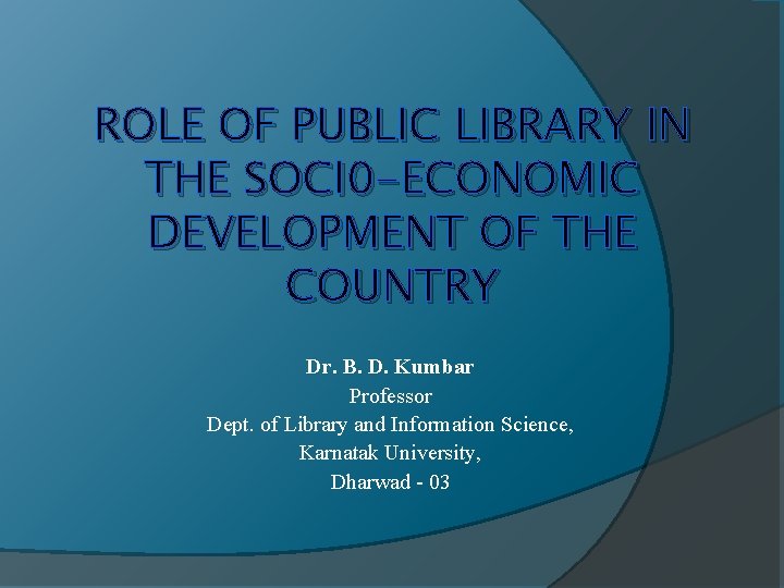 ROLE OF PUBLIC LIBRARY IN THE SOCI 0 -ECONOMIC DEVELOPMENT OF THE COUNTRY Dr.