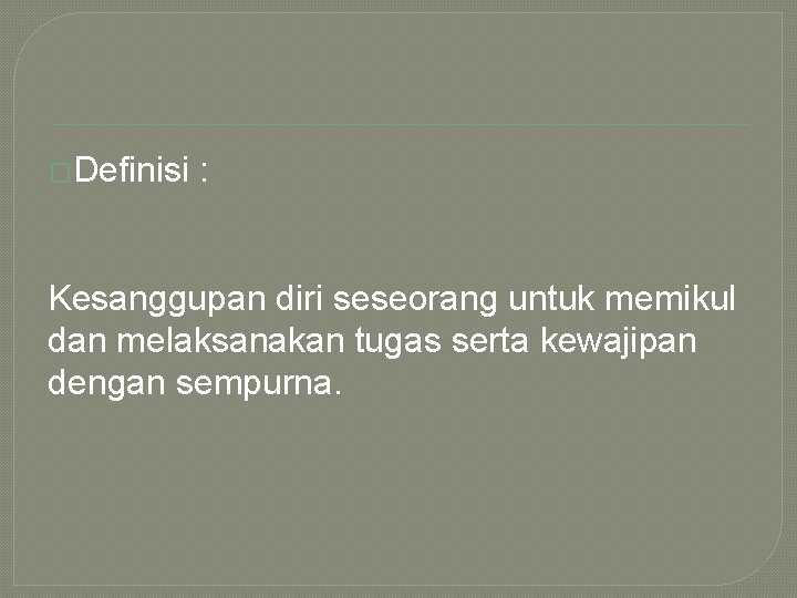 �Definisi : Kesanggupan diri seseorang untuk memikul dan melaksanakan tugas serta kewajipan dengan sempurna.