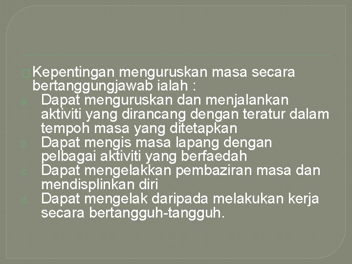 � Kepentingan menguruskan masa secara bertanggungjawab ialah : a. Dapat menguruskan dan menjalankan aktiviti