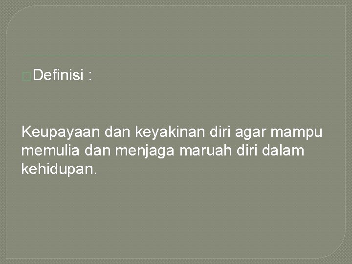 �Definisi : Keupayaan dan keyakinan diri agar mampu memulia dan menjaga maruah diri dalam