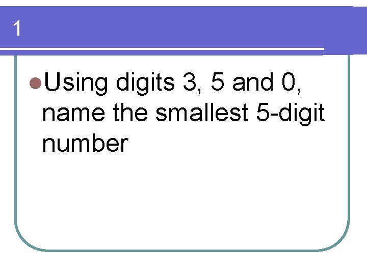 1 l. Using digits 3, 5 and 0, name the smallest 5 -digit number 1 l. Using digits 3, 5 and 0, name the smallest 5 -digit number