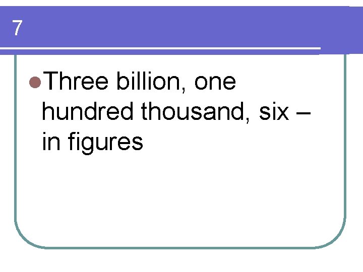 7 l. Three billion, one hundred thousand, six – in figures 7 l. Three billion, one hundred thousand, six – in figures