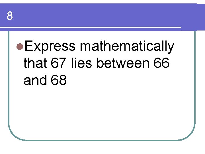 8 l. Express mathematically that 67 lies between 66 and 68 8 l. Express mathematically that 67 lies between 66 and 68