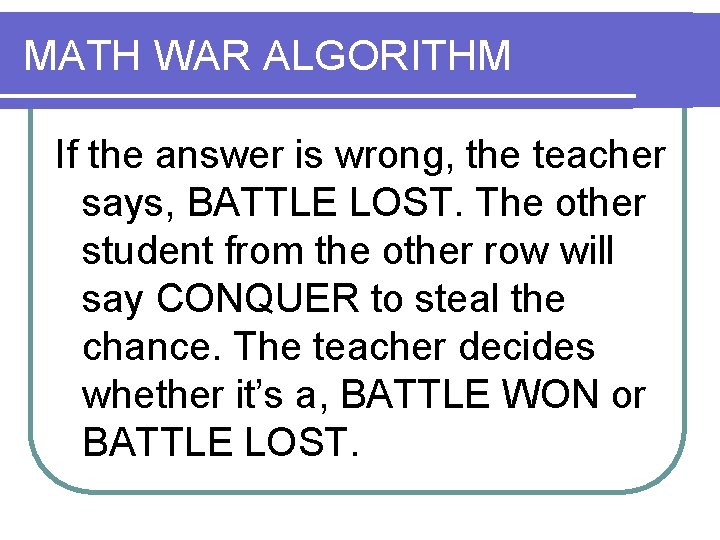 MATH WAR ALGORITHM If the answer is wrong, the teacher says, BATTLE LOST. The MATH WAR ALGORITHM If the answer is wrong, the teacher says, BATTLE LOST. The