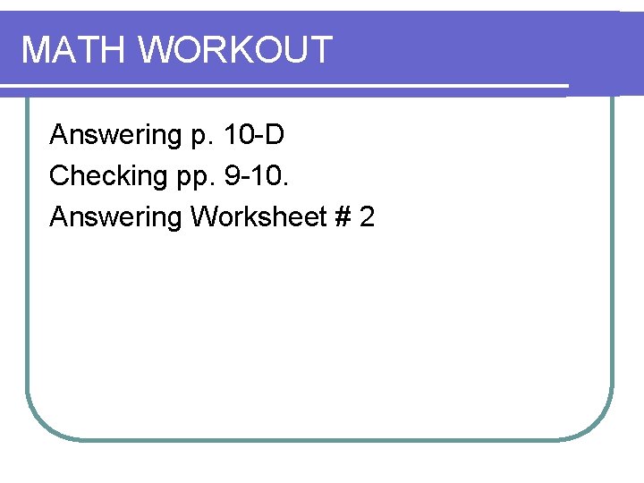 MATH WORKOUT Answering p. 10 -D Checking pp. 9 -10. Answering Worksheet # 2 MATH WORKOUT Answering p. 10 -D Checking pp. 9 -10. Answering Worksheet # 2