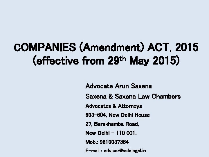 COMPANIES (Amendment) ACT, 2015 (effective from 29 th May 2015) Advocate Arun Saxena &