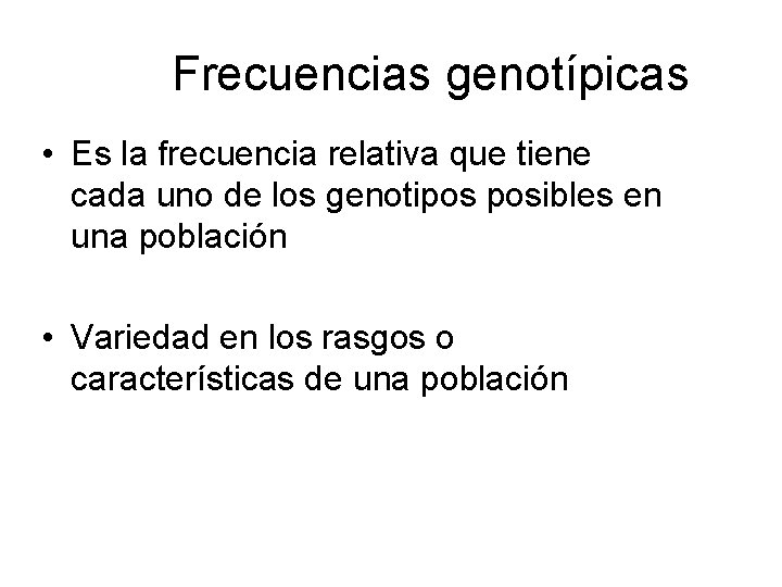Frecuencias genotípicas • Es la frecuencia relativa que tiene cada uno de los genotipos
