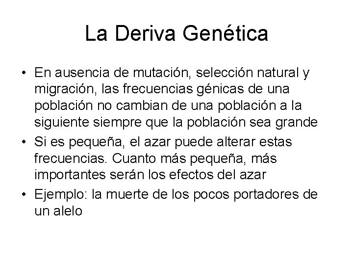 La Deriva Genética • En ausencia de mutación, selección natural y migración, las frecuencias