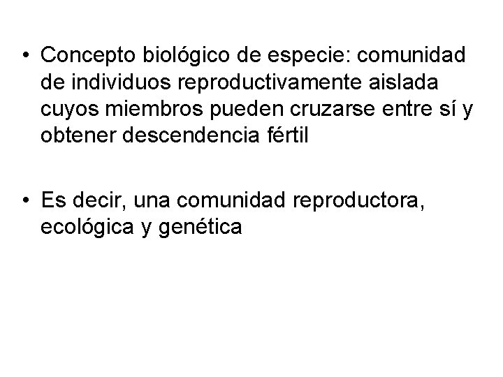  • Concepto biológico de especie: comunidad de individuos reproductivamente aislada cuyos miembros pueden